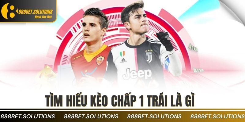Tìm hiểu kèo chấp 1 trái là gì