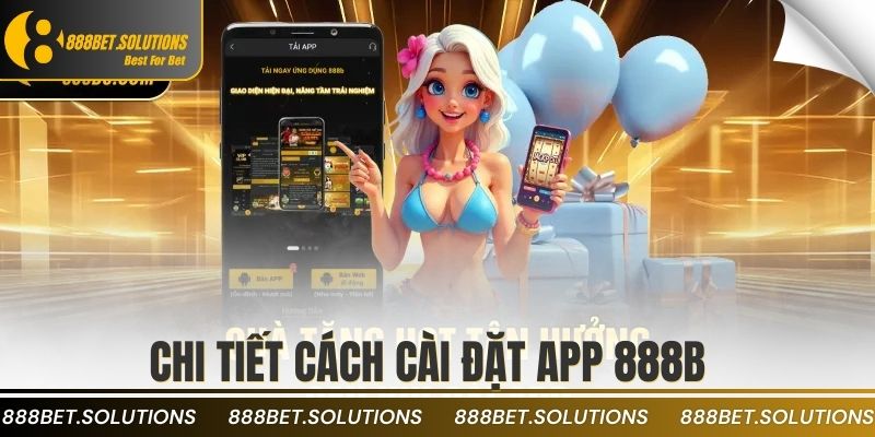 Tải App 888B Về Máy Và Nhận Ưu Đãi Đặc Biệt Ngay 1 Chi tiết cách cài đặt App 888b