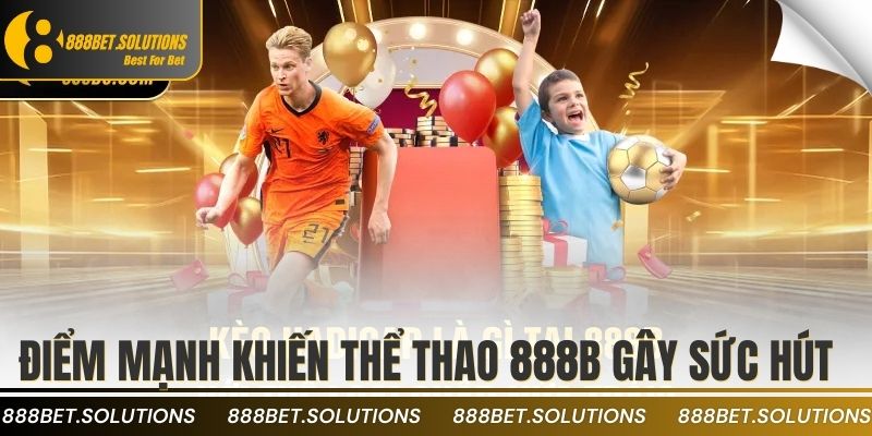 THỂ THAO 2 Điểm mạnh khiến thể thao 888b gây sức hút