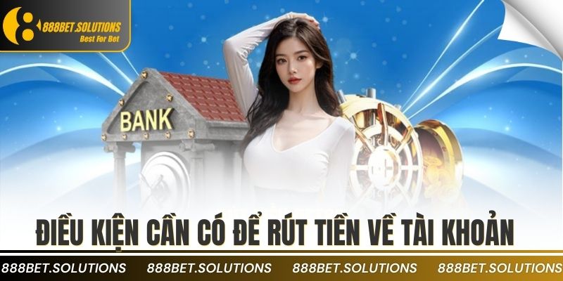 Hướng Dẫn Rút Tiền 888b Cho Người Chơi Mới Bắt Đầu 2 Điều kiện cần có để rút tiền về tài khoản