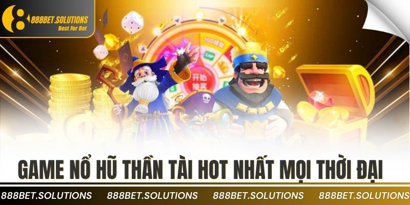 Top 10 Game Nổ Hũ Uy Tín Nhất Hiện Nay Bạn Nên Thử 4 Game nổ hũ thần tài hot nhất mọi thời đại