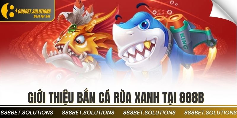Kỹ Năng Bắn Cá Rùa Xanh Cực Chuẩn Dành Cho Game Thủ 2 Giới thiệu bắn cá rùa xanh tại 888b