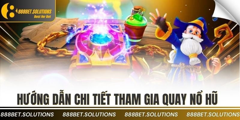 Kinh Nghiệm Quay Hũ Đổi Thưởng Tăng Cơ Hội Trúng Lớn 4 Hướng dẫn chi tiết tham gia quay nổ hũ