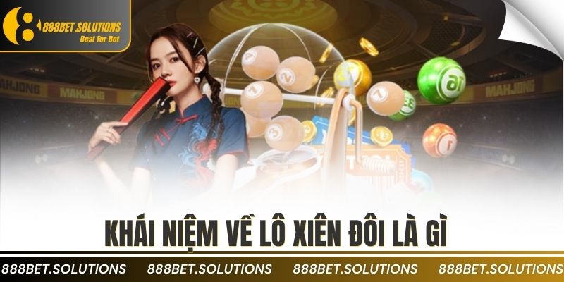 Cách Tính Tiền Lô Xiên Đôi 888b Chuẩn Không Cần Chỉnh 2 Khái niệm về lô xiên đôi là gì
