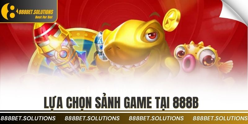 Lựa chọn sảnh game tại 888b
