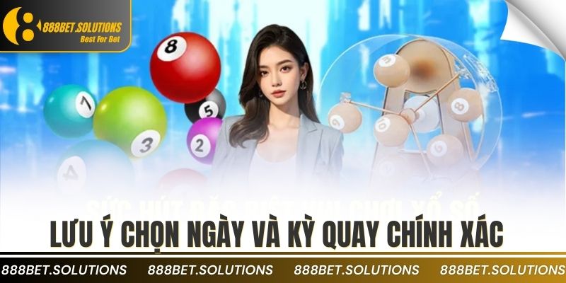 Lưu ý chọn ngày và kỳ quay chính xác