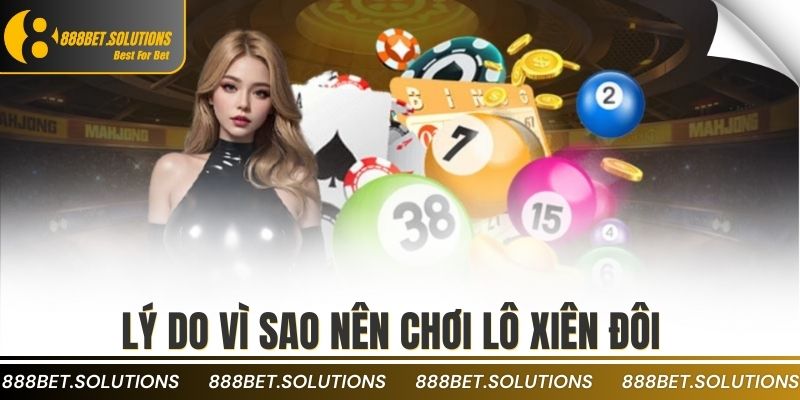 Cách Tính Tiền Lô Xiên Đôi 888b Chuẩn Không Cần Chỉnh 3 Lý do vì sao nên chơi lô xiên đôi