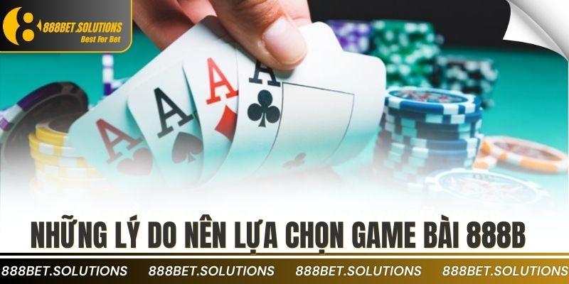 Những lý do nên lựa chọn game bài 888b
