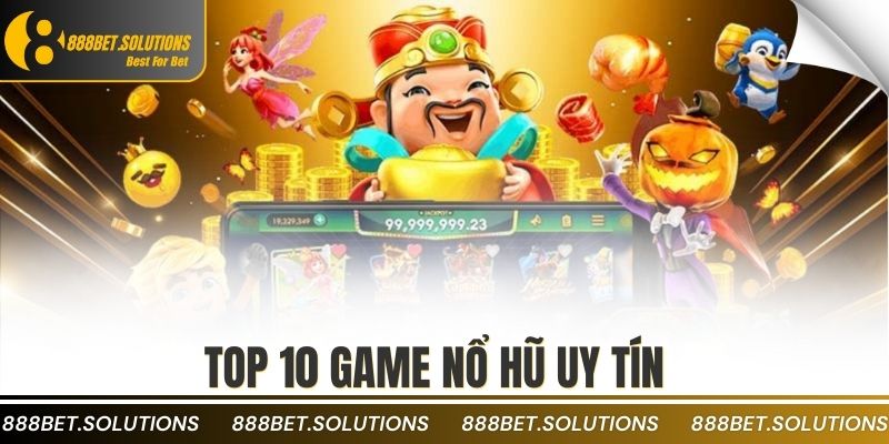 Top 10 Game Nổ Hũ Uy Tín
