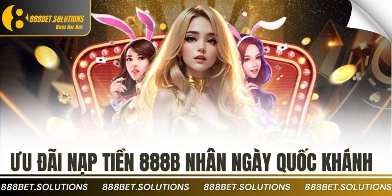 Khuyến Mãi 2/9 Nhà Cái 2025 – Ưu Đãi Độc Quyền Người Chơi 4 Ưu đãi nạp tiền 888b nhân ngày quốc khánh